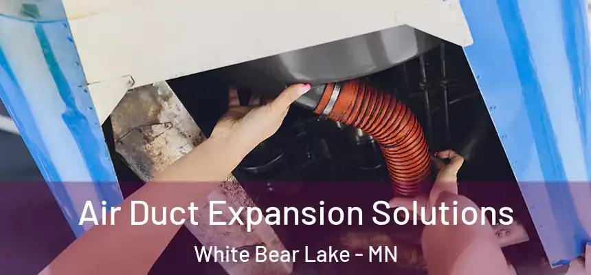 Air Duct Expansion Solutions White Bear Lake - MN
