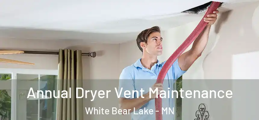 Annual Dryer Vent Maintenance White Bear Lake - MN