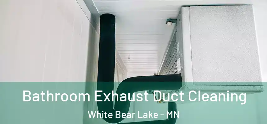 Bathroom Exhaust Duct Cleaning White Bear Lake - MN