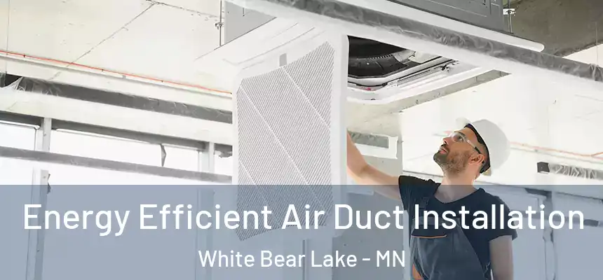 Energy Efficient Air Duct Installation White Bear Lake - MN