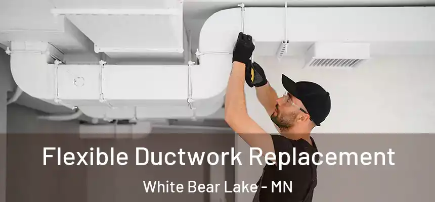 Flexible Ductwork Replacement White Bear Lake - MN